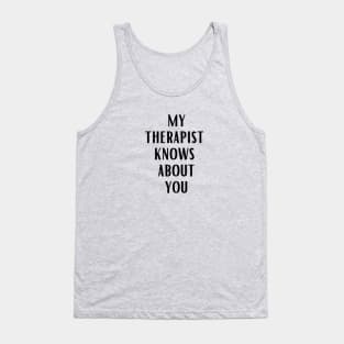 MY THERAPIST KNOWS ABOUT YOU Tank Top